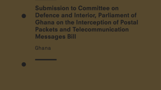 Submission to Committee on Defence and Interior, Parliament of Ghana on the Interception of Postal Packets and Telecommunication Messages Bill (2015)