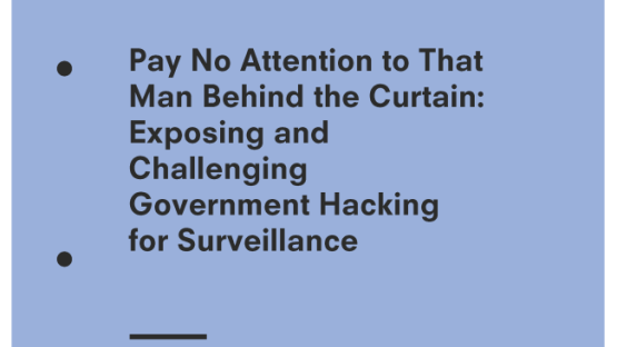 Pay No Attention to That Man Behind the Curtain: Exposing and Challenging Government Hacking for Surveillance