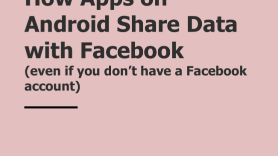 How Apps on Android Share Data with Facebook (even if you don’t have a Facebook account) - Cover