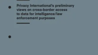 Privacy International’s preliminary views on cross-border access to data for intelligence/law enforcement purposes