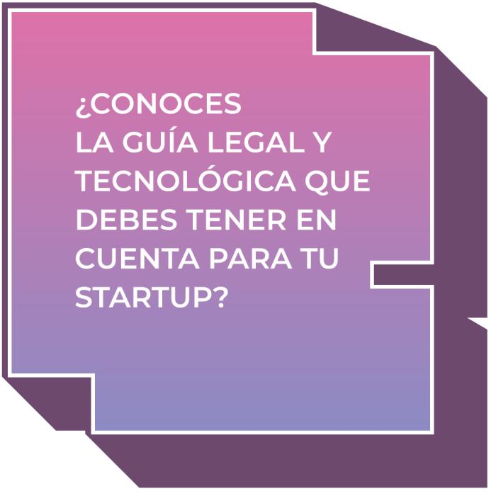 ¿Conoces la guía legal y tecnológica qua debes tener en cuenta para tu startup?